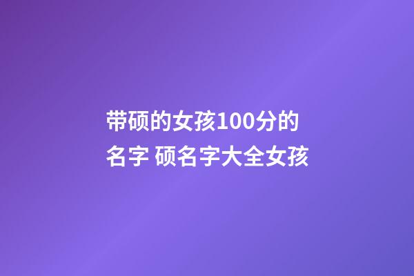 带硕的女孩100分的名字 硕名字大全女孩